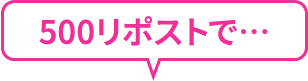 500リポストで